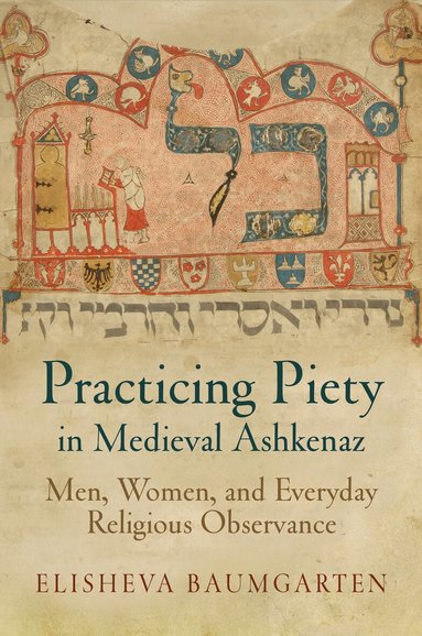 Elisheva Baumgarten - Practicing Piety in Medieval Ashkenaz, Häftad