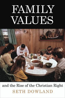 Seth Dowland - Family Values and the Rise of the Christian Right, Häftad
