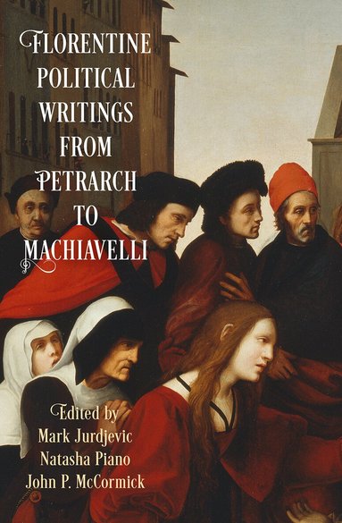 Mark Jurdjevic, Natasha Piano, John P. McCormick - Florentine Political Writings from Petrarch to Machiavelli, Häftad
