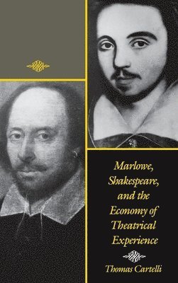 Marlowe, Shakespeare, and the Economy of Theatrical Experience 1