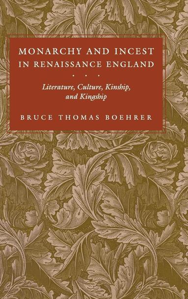 Bruce Thomas Boehrer - Monarchy and Incest in Renaissance England, Inbunden