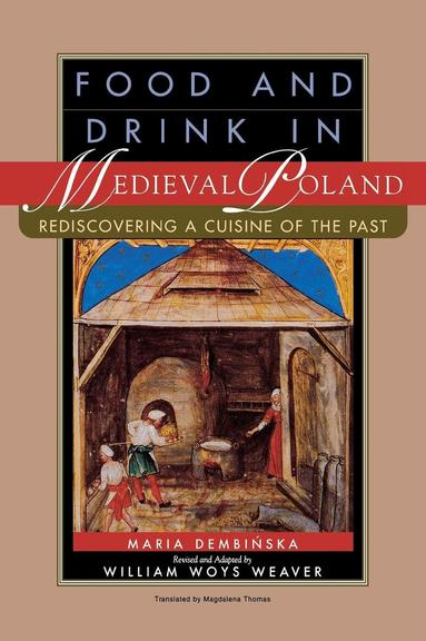 Maria Dembinska, William Woys Weaver - Food and Drink in Medieval Poland, Inbunden