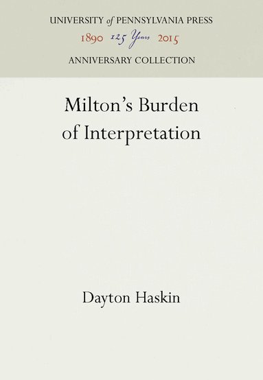 Dayton Haskin - Milton's Burden of Interpretation, Inbunden