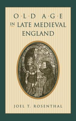 Joel T. Rosenthal, Joel T Rosenthal - Old Age in Late Medieval England, Inbunden