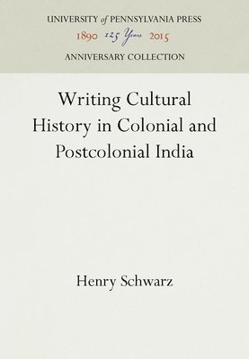 Henry Schwarz - Writing Cultural History in Colonial and Postcolonial India, Inbunden