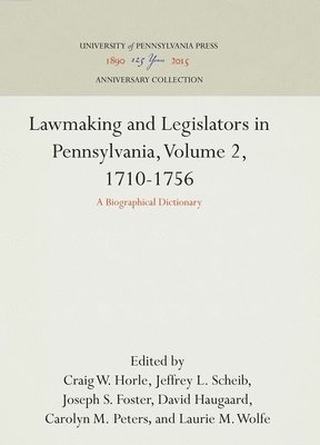 Craig W. Horle, Jeffrey L. Scheib - Lawmaking and Legislators in Pennsylvania, Volume 2, 1710-1756: A Biographical Dictionary, Inbunden