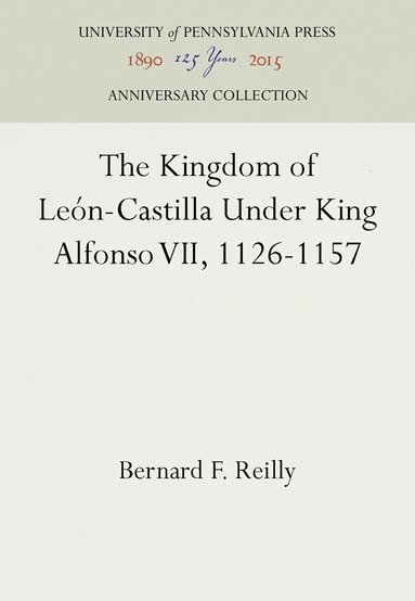 Bernard F. Reilly - Kingdom of León-Castilla Under King Alfonso VII, 1126-1157, Inbunden