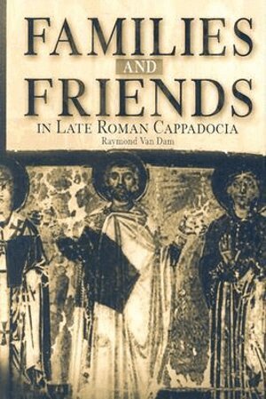 Raymond Van Dam - Families and Friends in Late Roman Cappadocia, Inbunden