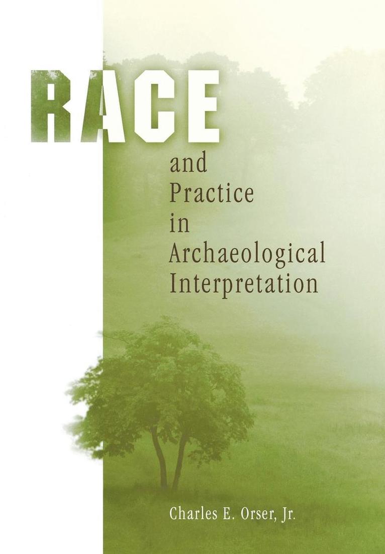 Charles E. Orser, Jr., Jr., Jr - Race and Practice in Archaeological Interpretation, Inbunden