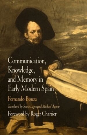 Fernando Bouza - Communication, Knowledge, and Memory in Early Modern Spain, Inbunden