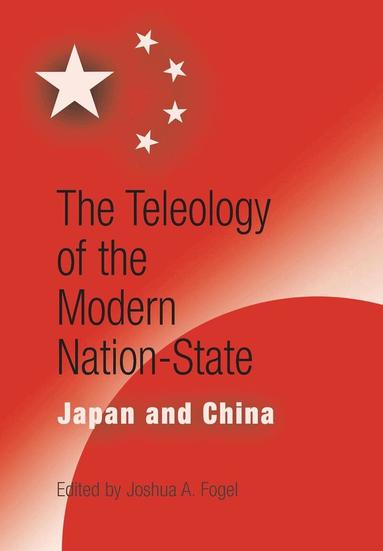 Joshua A. Fogel - Teleology of the Modern Nation-State, Inbunden