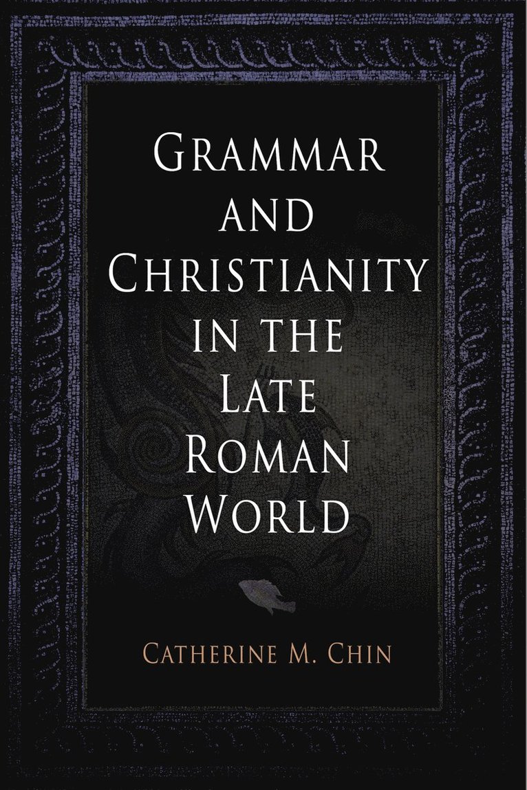 Catherine M. Chin, Catherine M Chin - Grammar and Christianity in the Late Roman World, Inbunden