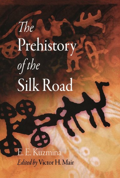 E. E. Kuzmina, Victor H. Mair - Prehistory of the Silk Road, Inbunden
