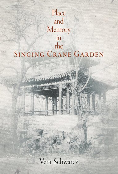 Vera Schwarcz - Place and Memory in the Singing Crane Garden, Inbunden