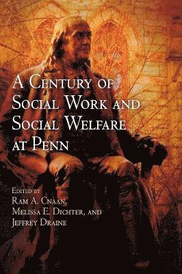 Ram A. Cnaan, Melissa E. Dichter, Jeffrey Draine - Century of Social Work and Social Welfare at Penn, Inbunden