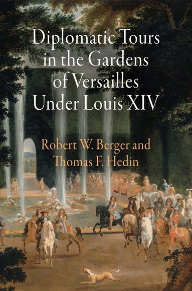 Robert W. Berger, Thomas F. Hedin - Diplomatic Tours in the Gardens of Versailles Under Louis XIV, Inbunden