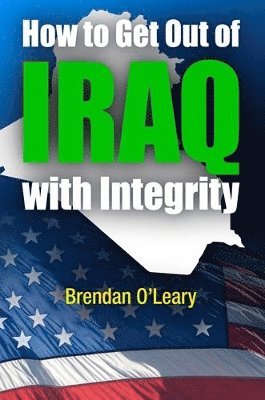 Brendan O'Leary - How to Get Out of Iraq with Integrity, Inbunden