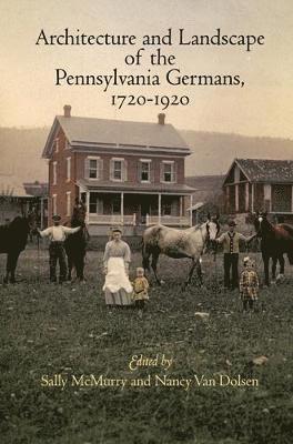 Sally McMurry, Nancy Van Dolsen, Nancy Van Dolsen, Nancy van Dolsen - Architecture and Landscape of the Pennsylvania Germans, 1720-1920, Inbunden
