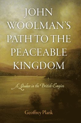 Geoffrey Plank - John Woolman's Path to the Peaceable Kingdom, Inbunden
