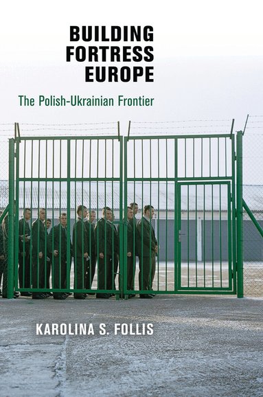 Karolina S. Follis - Building Fortress Europe, Inbunden