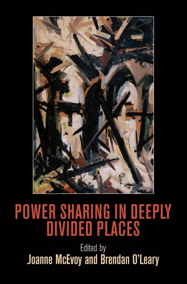 Joanne McEvoy, Brendan O'Leary - Power Sharing in Deeply Divided Places, Inbunden