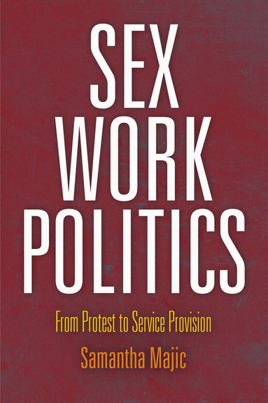 Samantha Majic - Sex Work Politics, Inbunden