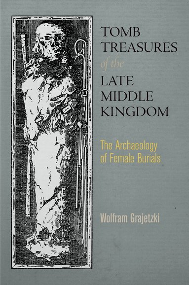 Wolfram Grajetzki - Tomb Treasures of the Late Middle Kingdom, Inbunden