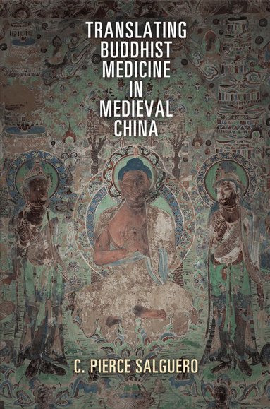 C. Pierce Salguero - Translating Buddhist Medicine in Medieval China, Inbunden