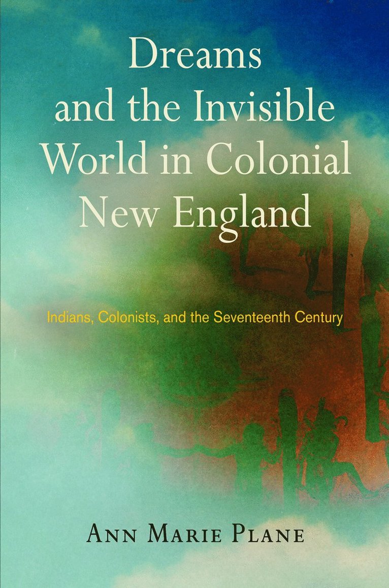 Ann Marie Plane - Dreams and the Invisible World in Colonial New England, Inbunden