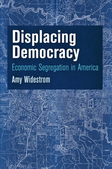 Amy Widestrom - Displacing Democracy, Inbunden
