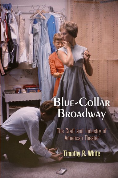 Timothy R. White - Blue-Collar Broadway, Inbunden