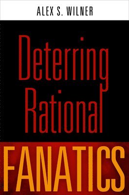 Alex S. Wilner, Alex S Wilner - Deterring Rational Fanatics, Inbunden