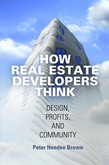 Peter Hendee Brown - How Real Estate Developers Think, Inbunden