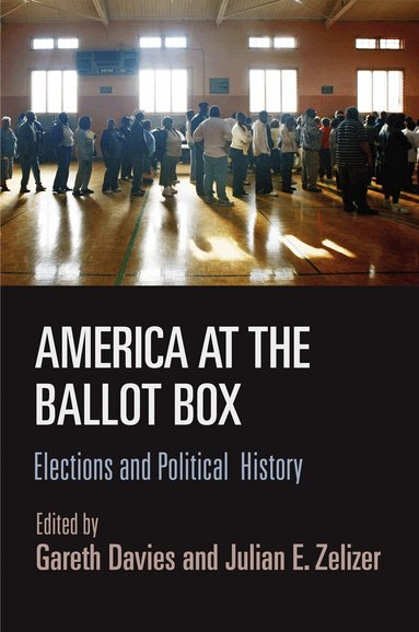 Gareth Davies, Julian E. Zelizer - America at the Ballot Box, Inbunden
