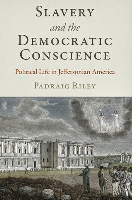 Padraig Riley - Slavery and the Democratic Conscience, Inbunden