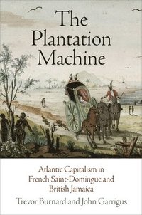 bokomslag The Plantation Machine: Atlantic Capitalism in French Saint-Domingue and British Jamaica
