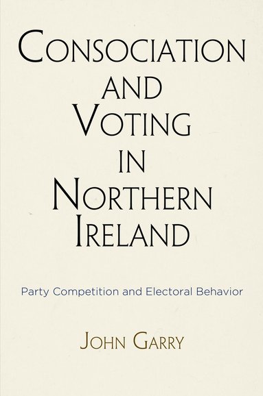 John Garry - Consociation and Voting in Northern Ireland, Inbunden