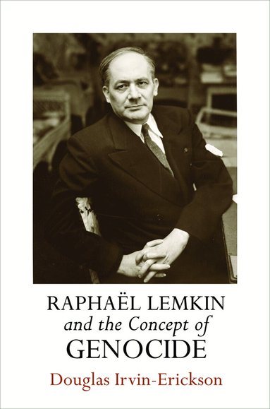 Douglas Irvin-Erickson - Raphaël Lemkin and the Concept of Genocide, Inbunden