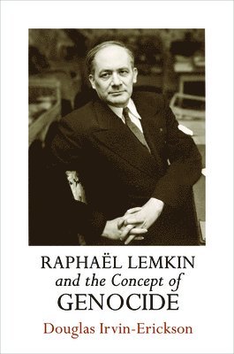 Douglas Irvin-Erickson - Raphaël Lemkin and the Concept of Genocide, Inbunden