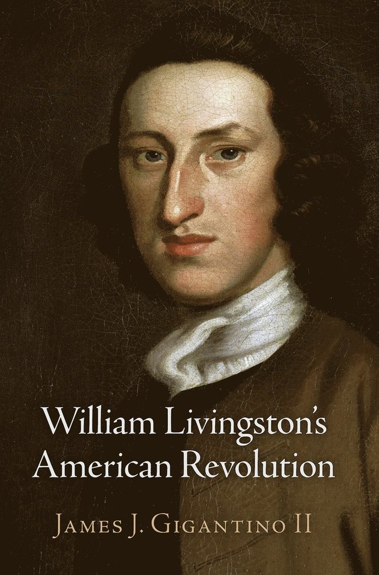 James J. Gigantino II, James J Gigantino Ii - William Livingston's American Revolution, Inbunden