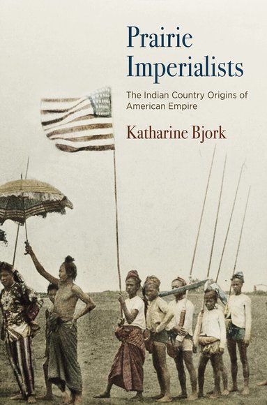 Katharine Bjork - Prairie Imperialists, Inbunden
