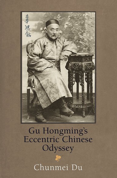 Chunmei Du - Gu Hongming's Eccentric Chinese Odyssey, Inbunden