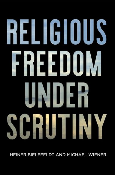 Heiner Bielefeldt, Michael Wiener - Religious Freedom Under Scrutiny, Inbunden