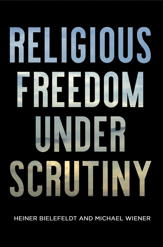 Heiner Bielefeldt, Michael Wiener - Religious Freedom Under Scrutiny, Inbunden