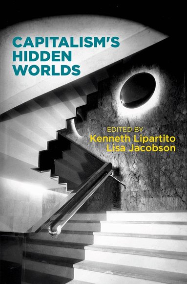 Kenneth Lipartito, Lisa Jacobson - Capitalism's Hidden Worlds, Inbunden