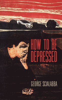 George Scialabba - How to Be Depressed, Inbunden