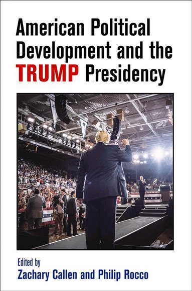 Zachary Callen, Philip Rocco - American Political Development and the Trump Presidency, Inbunden