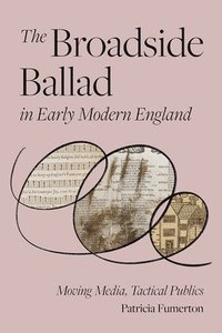 bokomslag The Broadside Ballad in Early Modern England