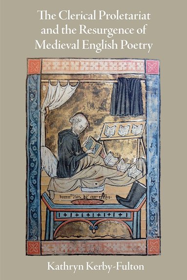 Kathryn Kerby-Fulton - Clerical Proletariat and the Resurgence of Medieval English Poetry, Inbunden