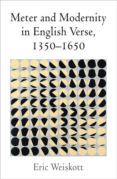 Eric Weiskott - Meter and Modernity in English Verse, 1350-1650, Inbunden